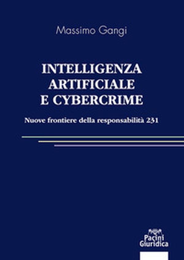 Intelligenza artificiale e cybercrime. Nuove frontiere della responsabilità 231 - Librerie.coop Intelligenza artificiale e cybercrime. Nuove frontiere della responsabilità 231 - Librerie.coop