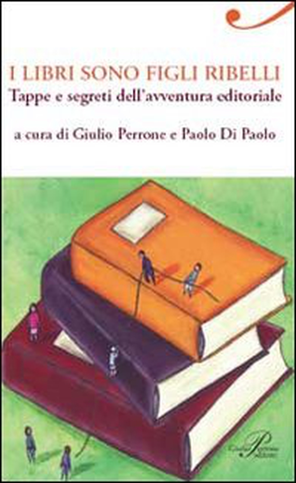 I libri sono figli ribelli. Tappe e segreti dell'avventura editoriale - Librerie.coop I libri sono figli ribelli. Tappe e segreti dell'avventura editoriale - Librerie.coop