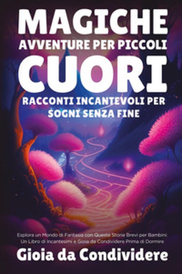 Magiche avventure per piccoli cuori. Racconti incantevoli per sogni senza fine. Gioia da condividere - Librerie.coop Magiche avventure per piccoli cuori. Racconti incantevoli per sogni senza fine. Gioia da condividere - Librerie.coop