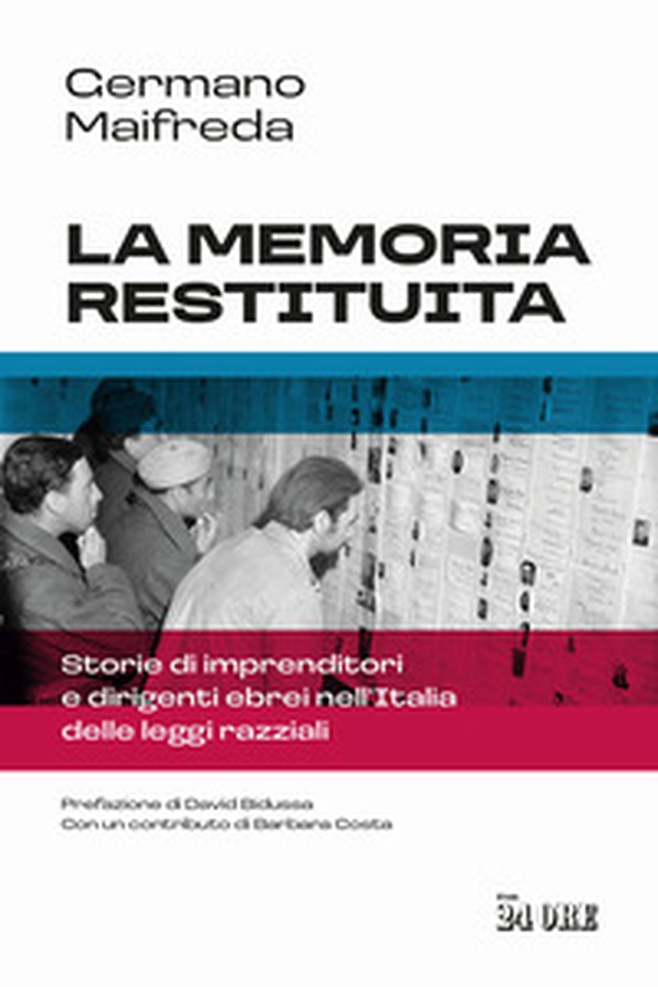 La memoria restituita. Storie di imprenditori e dirigenti ebrei nell'Italia delle leggi razziali - Librerie.coop