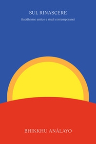 Sul rinascere. Buddhismo antico e studi contemporanei - Librerie.coop
