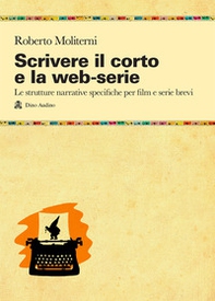 Scrivere il corto e la web-serie: Le strutture narrative specificheper film e serie brevi - Librerie.coop