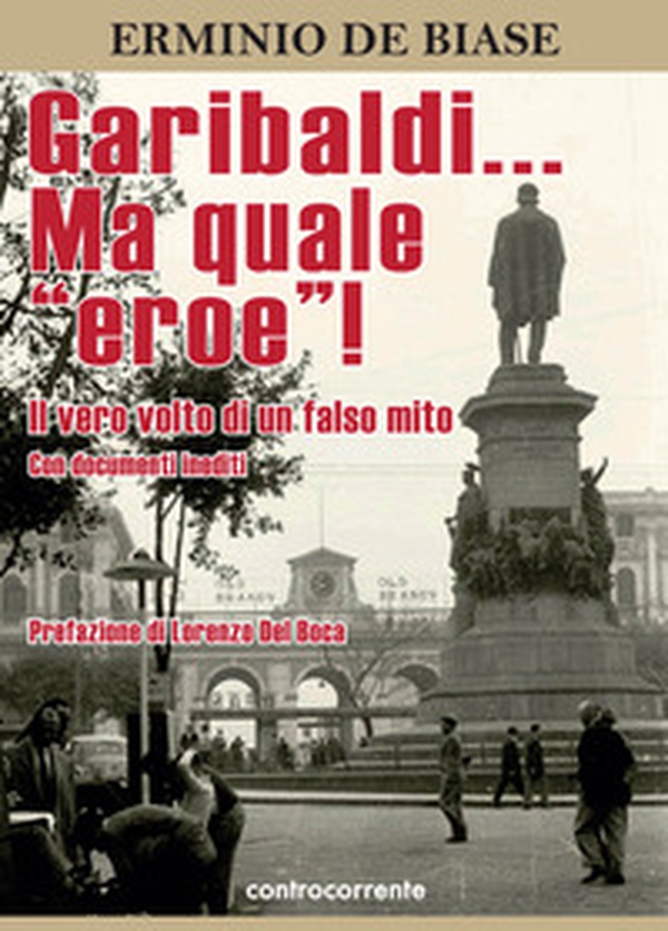Garibaldi... Ma quale «eroe»! Il vero volto di un falso mito - Librerie.coop Garibaldi... Ma quale «eroe»! Il vero volto di un falso mito - Librerie.coop