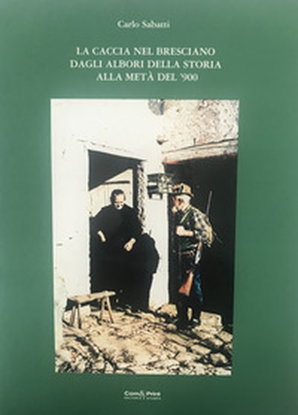 La caccia nel bresciano dagli albori della storia alla metà del '900 - Librerie.coop