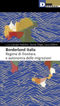 Borderland Italia. Regime di frontiera e autonomia delle migrazioni - Librerie.coop