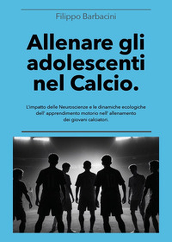 Allenare gli adolescenti nel calcio. L'impatto delle neuroscienze e le dinamiche ecologiche dell'apprendimento motorio nell'allenamento dei giovani calciatori - Librerie.coop Allenare gli adolescenti nel calcio. L'impatto delle neuroscienze e le dinamiche ecologiche dell'apprendimento motorio nell'allenamento dei giovani calciatori - Librerie.coop