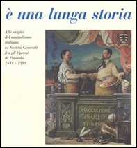 È una lunga storia. Alle origini del mutualismo italiano: la Società generale fra gli operai di Pinerolo (1848-1998) - Librerie.coop