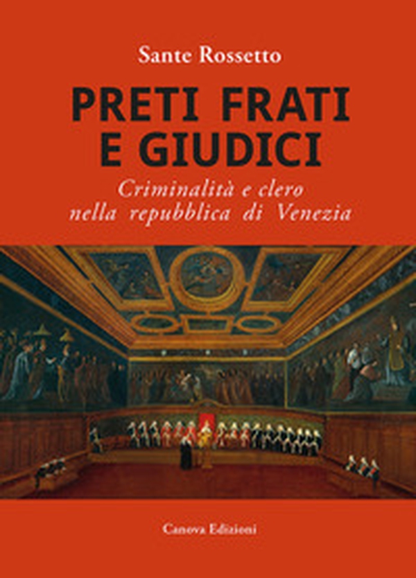 Preti frati e giudici. Criminalità e clero nella repubblica di Venezia - Librerie.coop Preti frati e giudici. Criminalità e clero nella repubblica di Venezia - Librerie.coop