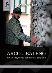 Arco... baleno e in un lampo vidi tutti i colori della vita - Librerie.coop