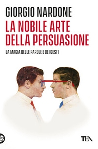 La nobile arte della persuasione. La magia delle parole e dei gesti - Librerie.coop