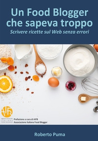 Un food blogger che sapeva troppo. Scrivere ricette sul Web senza errori - Librerie.coop
