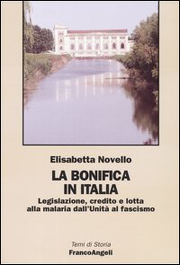 La bonifica in Italia. Legislazione, credito e lotta alla malaria dall'Unità al fascismo - Librerie.coop La bonifica in Italia. Legislazione, credito e lotta alla malaria dall'Unità al fascismo - Librerie.coop