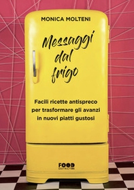 Messaggi dal frigo. Facili ricette antispreco per trasformare gli avanzi in nuovi piatti gustosi - Librerie.coop