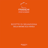 Franchi Food Academy. Ricette di selvaggina, dalla natura alla tavola - Librerie.coop