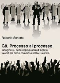 G8, processo al processo. Indagine su sette capisquadra di polizia travolti da errori commessi dalla Giustizia - Librerie.coop
