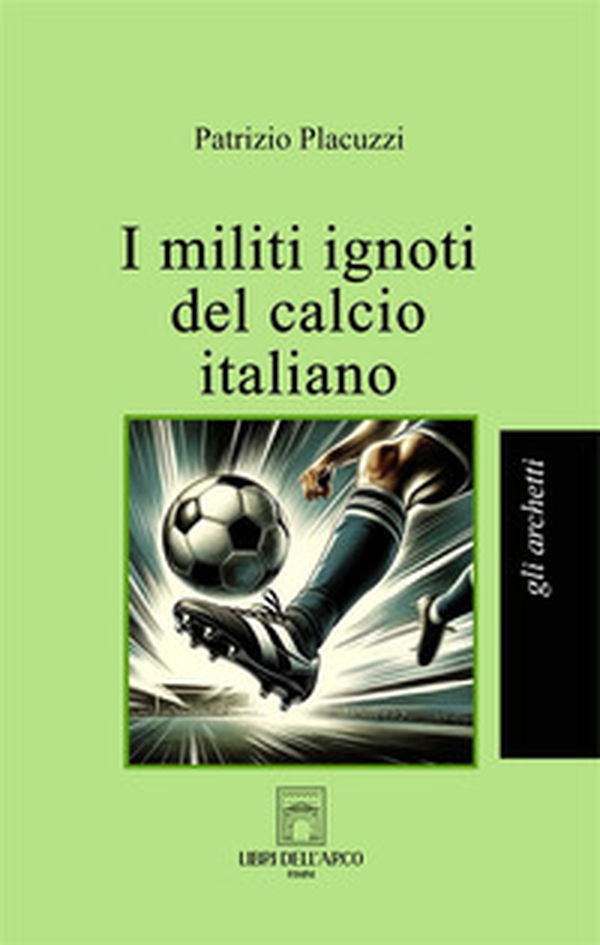 I militi ignoti del calcio italiano - Librerie.coop I militi ignoti del calcio italiano - Librerie.coop