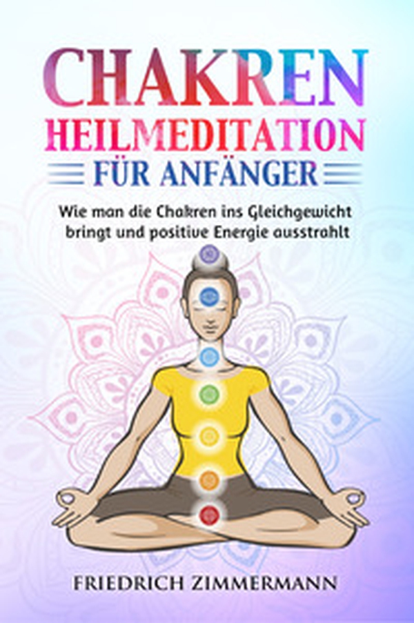Chakren-Heilmeditation für Anfänger. Wie man die Chakren ins Gleichgewicht bringt und positive Energie ausstrahlt - Librerie.coop Chakren-Heilmeditation für Anfänger. Wie man die Chakren ins Gleichgewicht bringt und positive Energie ausstrahlt - Librerie.coop