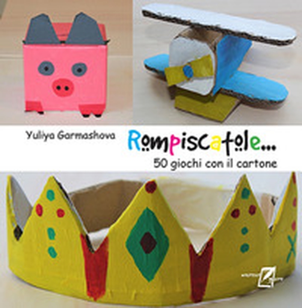 Rompiscatole... 50 giochi con il cartone - Librerie.coop Rompiscatole... 50 giochi con il cartone - Librerie.coop