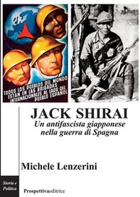 Jack Shirai. Un antifascista giapponese nella guerra di Spagna - Librerie.coop
