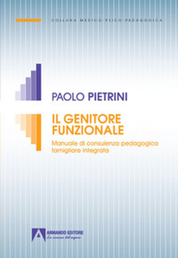 Il genitore funzionale. Manuale di consulenza pedagogica famigliare integrata - Librerie.coop Il genitore funzionale. Manuale di consulenza pedagogica famigliare integrata - Librerie.coop