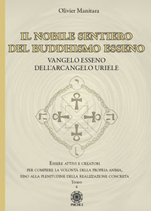 Il nobile sentiero del Buddhismo Esseno. Vangelo Esseno dell'Arcangelo Uriele. Essere attivi e creatori per compiere la volontà della propria anima, fino alla plenitudine della realizzazione concreta - Librerie.coop Il nobile sentiero del Buddhismo Esseno. Vangelo Esseno dell'Arcangelo Uriele. Essere attivi e creatori per compiere la volontà della propria anima, fino alla plenitudine della realizzazione concreta - Librerie.coop