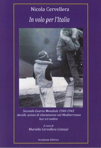 In volo per l'Italia. Seconda Guerra Mondiale 1940-1943 decolli, azioni di siluramento nel Mediterraneo luci ed ombre - Librerie.coop