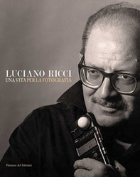 Luciano Ricci. Una vita per la fotografia. Un catalogo, un'autobiografia e una grande lezione sull'arte dell'immagine. Testo inglese a fronte - Librerie.coop