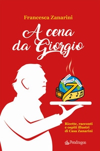 A cena da Giorgio. Ricette, racconti e ospiti illustri di Casa Zanarini - Librerie.coop