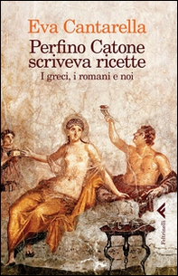 Perfino Catone scriveva ricette. I greci, i romani e noi - Librerie.coop Perfino Catone scriveva ricette. I greci, i romani e noi - Librerie.coop
