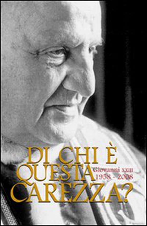 Di chi è questa carezza? Giovanni XXIII 1958-2008 - Librerie.coop Di chi è questa carezza? Giovanni XXIII 1958-2008 - Librerie.coop