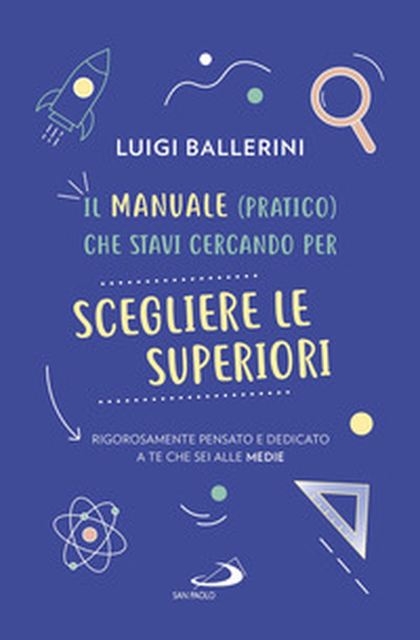 Il manuale pratico che stavi cercando per scegliere le superiori. Rigorosamente pensato e dedicato a te che sei alle medie - Librerie.coop Il manuale pratico che stavi cercando per scegliere le superiori. Rigorosamente pensato e dedicato a te che sei alle medie - Librerie.coop