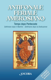 Antifonale feriale ambrosiano. Tempo dopo Pentecoste. Settimane dopo martirio e dopo dedicazione - Librerie.coop