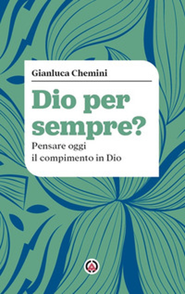 Dio per sempre? Pensare oggi il compimento in Dio - Librerie.coop