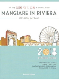 Mangiare in Riviera. Istruzioni per l'uso. Foodie guide. Percorsi del gusto: Rimini, Riccione, Santarcangelo di Romagna, Cesenatico, Cesena - Librerie.coop