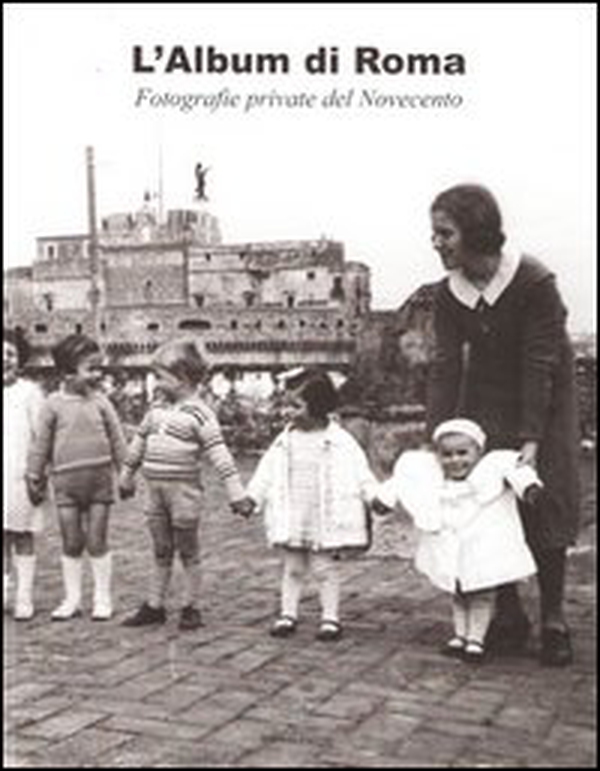 L'album di Roma. Fotografie private del Novecento - Librerie.coop L'album di Roma. Fotografie private del Novecento - Librerie.coop