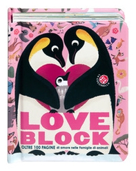 Love block. Oltre 100 pagine cartonate sull'amore nelle famiglie di animali - Librerie.coop