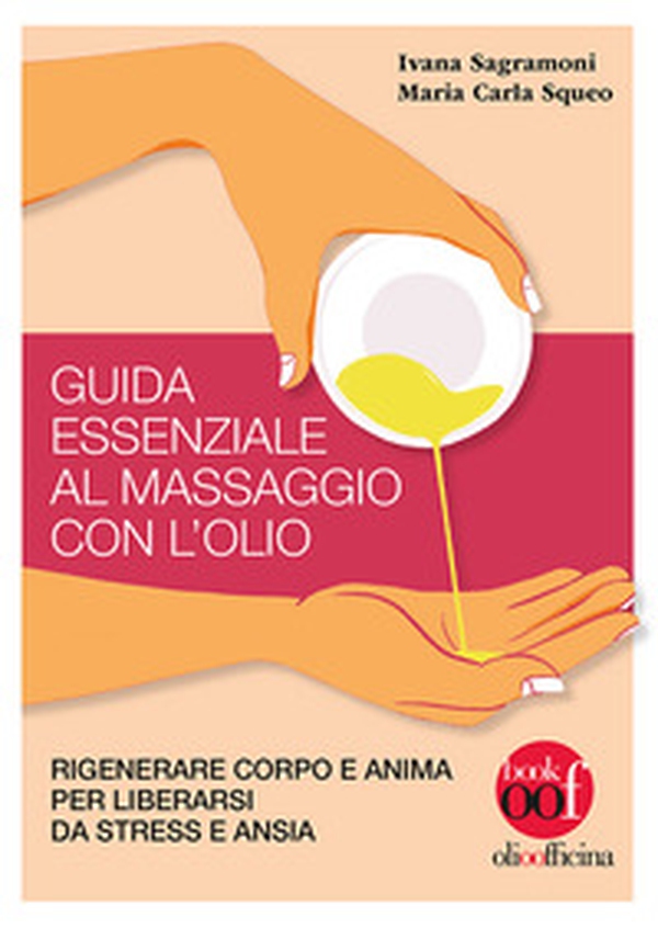 Guida essenziale al massaggio con l'olio. Rigenerare corpo e anima per liberarsi da stress e ansia - Librerie.coop Guida essenziale al massaggio con l'olio. Rigenerare corpo e anima per liberarsi da stress e ansia - Librerie.coop