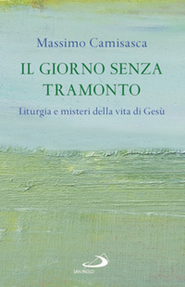 Il giorno senza tramonto. Liturgia e misteri della vita di Gesù - Librerie.coop Il giorno senza tramonto. Liturgia e misteri della vita di Gesù - Librerie.coop