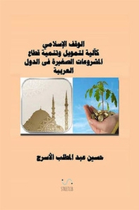 La dotazione islamica come meccanismo per il finanziamento e lo sviluppo di piccoli progetti. Ediz. araba - Librerie.coop
