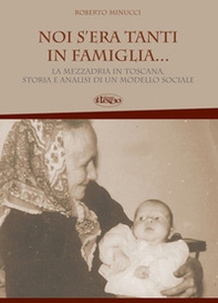 Noi s'era tanti in famiglia... La mezzadria in Toscana, storia e analisi di un modello sociale - Librerie.coop