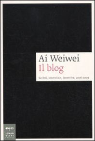 Ai Weiwei. Il blog. Scritti, interviste, invettive, 2006-2009 - Librerie.coop Ai Weiwei. Il blog. Scritti, interviste, invettive, 2006-2009 - Librerie.coop