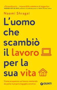 L'uomo che scambiò il suo lavoro per la sua vita. Come prosperare sul lavoro mettendo da parte il proprio bagaglio emotivo - Librerie.coop