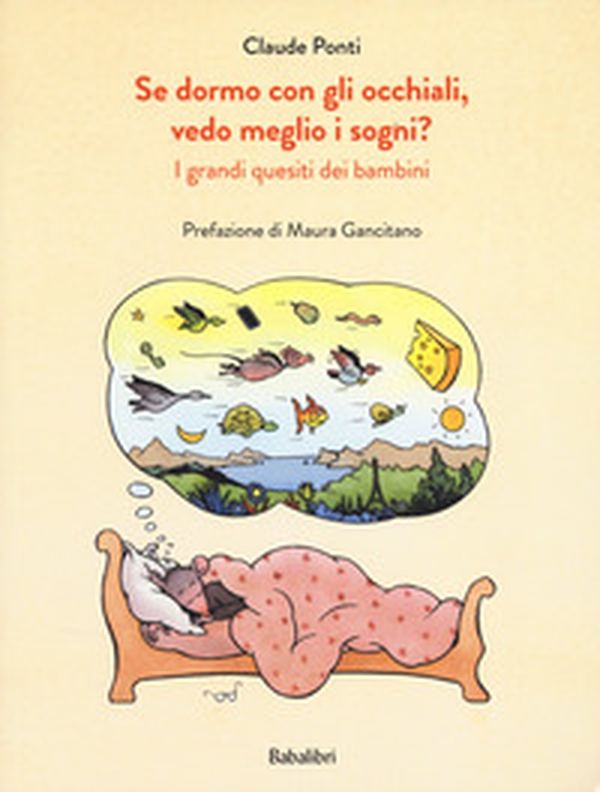 Se dormo con gli occhiali, vedo meglio i sogni? I grandi quesiti dei bambini - Librerie.coop Se dormo con gli occhiali, vedo meglio i sogni? I grandi quesiti dei bambini - Librerie.coop