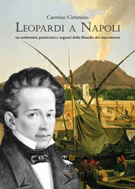 Leopardi a Napoli. Tra sorbettieri, pasticcieri e seguaci della filosofia dei maccheroni - Librerie.coop