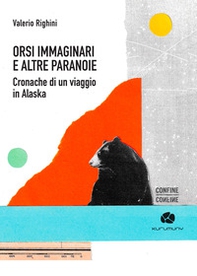Orsi immaginari e altre paranoie. Cronache di un viaggio in Alaska - Librerie.coop