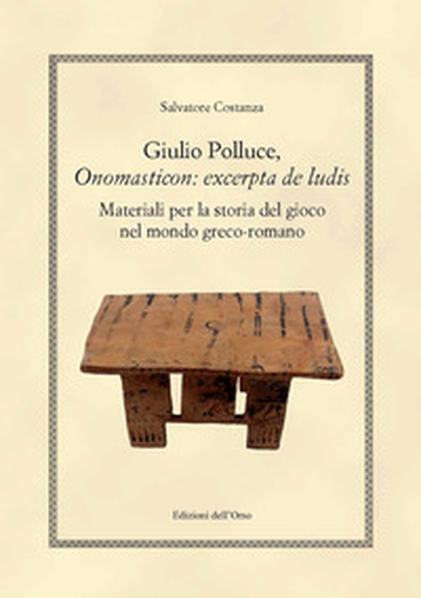 Giulio polluce, onomasticon: excerpta de ludis. Materiali per la storia del gioco nel mondo greco-romano - Librerie.coop Giulio polluce, onomasticon: excerpta de ludis. Materiali per la storia del gioco nel mondo greco-romano - Librerie.coop