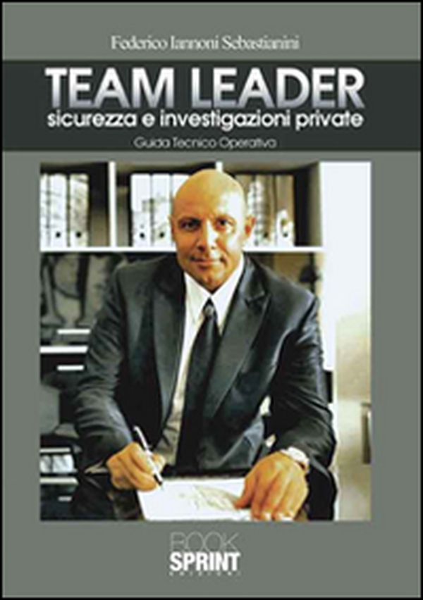 Team Leader. Sicurezza e investigazioni private. Guida tecnico operativa - Librerie.coop Team Leader. Sicurezza e investigazioni private. Guida tecnico operativa - Librerie.coop
