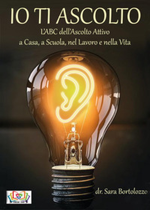 Io ti ascolto. L'ABC dell'ascolto attivo a casa, a scuola, nel lavoro e nella vita - Librerie.coop Io ti ascolto. L'ABC dell'ascolto attivo a casa, a scuola, nel lavoro e nella vita - Librerie.coop