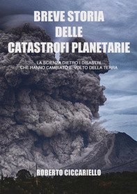 Breve storia delle catastrofi planetarie. La scienza dietro i disastri che hanno cambiato il volto della terra. Ediz. in bianco e nero   - Librerie.coop