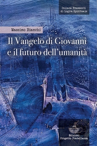 Il Vangelo di Giovanni e il futuro dell'umanità - Librerie.coop